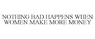 NOTHING BAD HAPPENS WHEN WOMEN MAKE MORE MONEY