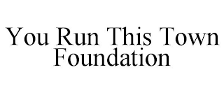 YOU RUN THIS TOWN FOUNDATION