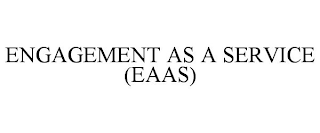 ENGAGEMENT AS A SERVICE (EAAS)