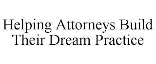 HELPING ATTORNEYS BUILD THEIR DREAM PRACTICE