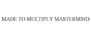 MADE TO MULTIPLY MASTERMIND