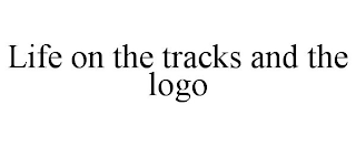 LIFE ON THE TRACKS AND THE LOGO