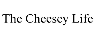 THE CHEESEY LIFE