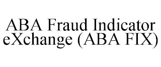 ABA FRAUD INDICATOR EXCHANGE (ABA FIX)