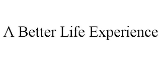 A BETTER LIFE EXPERIENCE