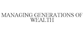 MANAGING GENERATIONS OF WEALTH