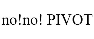 NO!NO! PIVOT