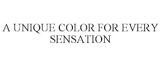 A UNIQUE COLOR FOR EVERY SENSATION