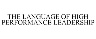 THE LANGUAGE OF HIGH PERFORMANCE LEADERSHIP