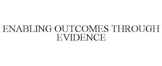 ENABLING OUTCOMES THROUGH EVIDENCE