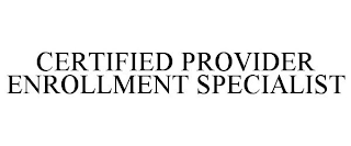 CERTIFIED PROVIDER ENROLLMENT SPECIALIST