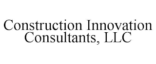 CONSTRUCTION INNOVATION CONSULTANTS, LLC