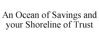 AN OCEAN OF SAVINGS AND YOUR SHORELINE OF TRUST