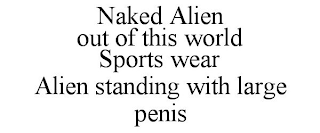 NAKED ALIEN OUT OF THIS WORLD SPORTS WEAR ALIEN STANDING WITH LARGE PENIS