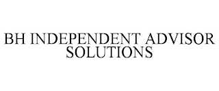 BH INDEPENDENT ADVISOR SOLUTIONS