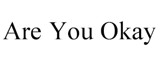 ARE YOU OKAY