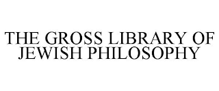 THE GROSS LIBRARY OF JEWISH PHILOSOPHY