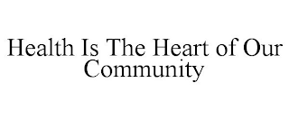 HEALTH IS THE HEART OF OUR COMMUNITY