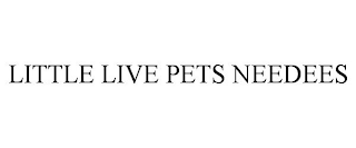 LITTLE LIVE PETS NEEDEES