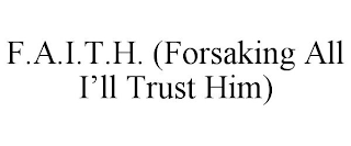 F.A.I.T.H. (FORSAKING ALL I'LL TRUST HIM)