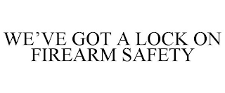 WE'VE GOT A LOCK ON FIREARM SAFETY