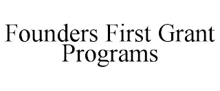 FOUNDERS FIRST GRANT PROGRAMS