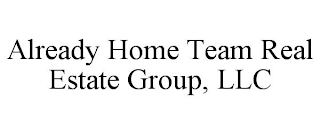 ALREADY HOME TEAM REAL ESTATE GROUP, LLC