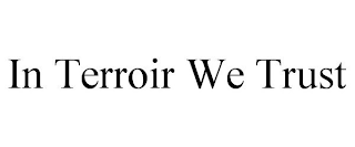 IN TERROIR WE TRUST trademark