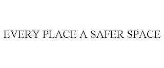 EVERY PLACE A SAFER SPACE trademark