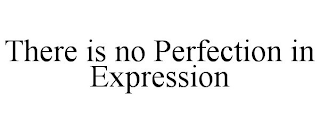 THERE IS NO PERFECTION IN EXPRESSION trademark