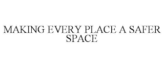 MAKING EVERY PLACE A SAFER SPACE trademark