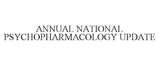 ANNUAL NATIONAL PSYCHOPHARMACOLOGY UPDATE