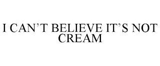 I CAN'T BELIEVE IT'S NOT CREAM trademark