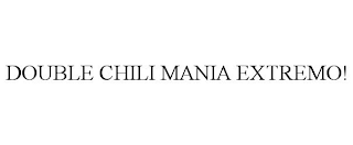 DOUBLE CHILI MANIA EXTREMO! trademark