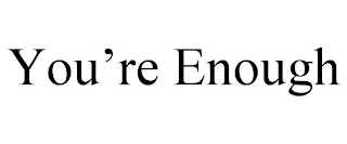 YOU'RE ENOUGH