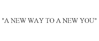 &quot;A NEW WAY TO A NEW YOU&quot; trademark