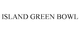 ISLAND GREEN BOWL trademark