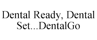 DENTAL READY, DENTAL SET... DENTALGO trademark