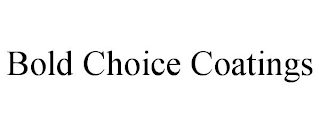 BOLD CHOICE COATINGS trademark