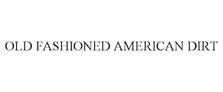 OLD FASHIONED AMERICAN DIRT trademark