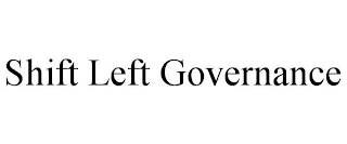 SHIFT LEFT GOVERNANCE