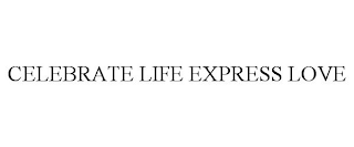 CELEBRATE LIFE EXPRESS LOVE trademark