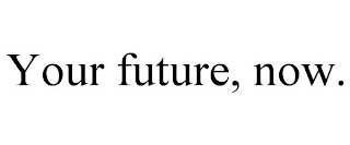 YOUR FUTURE, NOW. trademark