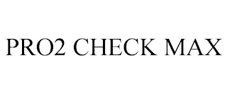 PRO2 CHECK MAX trademark