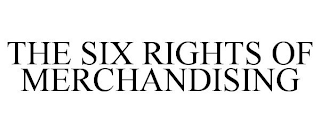 THE SIX RIGHTS OF MERCHANDISING trademark