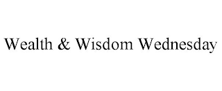 WEALTH &amp; WISDOM WEDNESDAY trademark