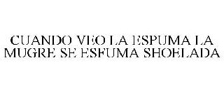 CUANDO VEO LA ESPUMA LA MUGRE SE ESFUMA SHOELADA trademark