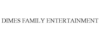 DIMES FAMILY ENTERTAINMENT