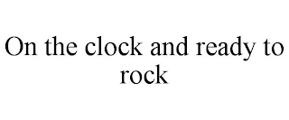 ON THE CLOCK AND READY TO ROCK