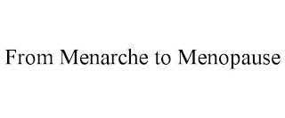 FROM MENARCHE TO MENOPAUSE